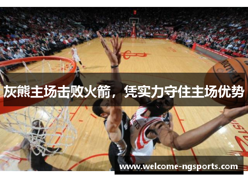 灰熊主场击败火箭，凭实力守住主场优势