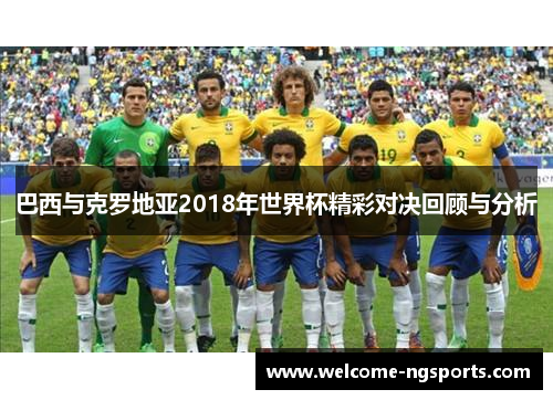 巴西与克罗地亚2018年世界杯精彩对决回顾与分析