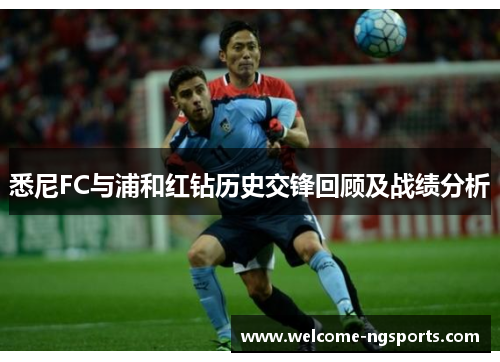 悉尼FC与浦和红钻历史交锋回顾及战绩分析