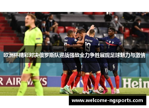 欧洲杯精彩对决俄罗斯队迎战强敌全力争胜展现足球魅力与激情