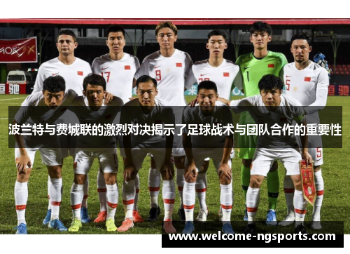 波兰特与费城联的激烈对决揭示了足球战术与团队合作的重要性