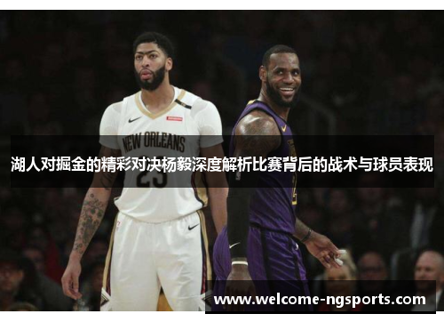 湖人对掘金的精彩对决杨毅深度解析比赛背后的战术与球员表现