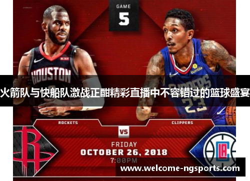 火箭队与快船队激战正酣精彩直播中不容错过的篮球盛宴